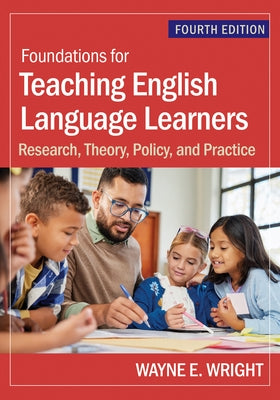 Foundations for Teaching English Language Learners: Research, Theory, Policy, and Practice by Wright, Wayne E.