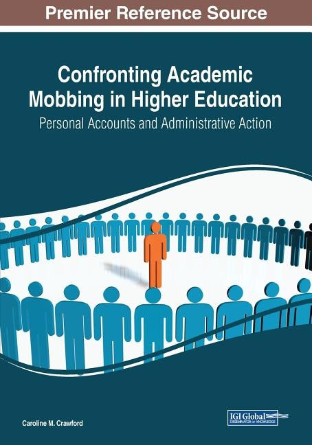 Confronting Academic Mobbing in Higher Education: Personal Accounts and Administrative Action by Crawford, Caroline M.
