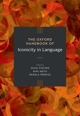 The Oxford Handbook of Iconicity in Language by Fischer, Olga