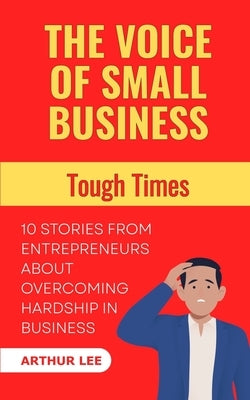 The Voice of Small Business: Tough Times by Lee, Arthur