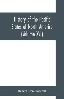 History of the Pacific States of North America (Volume XVI) California (Volume IV). 1840- 1845. by Howe Bancroft, Hubert