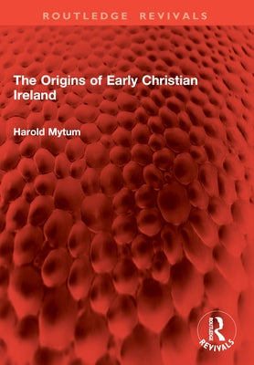 The Origins of Early Christian Ireland by Mytum, Harold