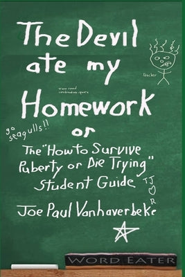 The Devil Ate My Homework: The "How to Survive Puberty or Die Trying" Student Guide by Vanhaverbeke, Joe Paul