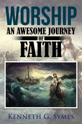 Worship: An Awesome Journey of Faith by Symes, Kenneth G.