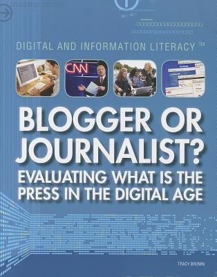 Blogger or Journalist? Evaluating What Is the Press in the Digital Age by Brown, Tracy