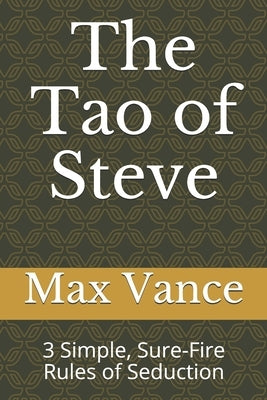 The Tao of Steve: 3 Simple, Sure-Fire Rules of Seduction by Vance, Max