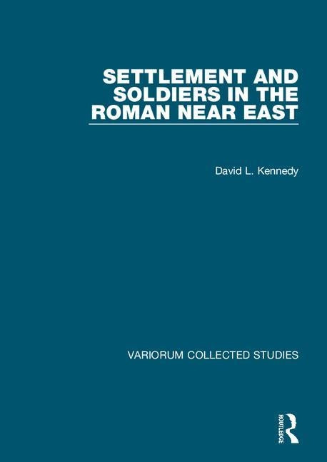 Settlement and Soldiers in the Roman Near East by Kennedy, David