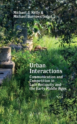 Urban Interactions: Communication and Competition in Late Antiquity and the Early Middle Ages by Burrows, Michael