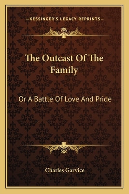The Outcast Of The Family: Or A Battle Of Love And Pride by Garvice, Charles