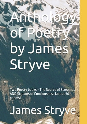Anthology of Poetry by James Stryve: Two Poetry books - The Source of Streams . AND Streams of Conciousness (about 50 poems) by Stryve, James