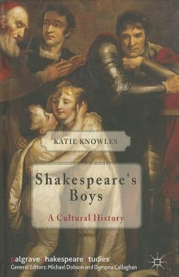 Shakespeare's Boys: A Cultural History by Knowles, K.
