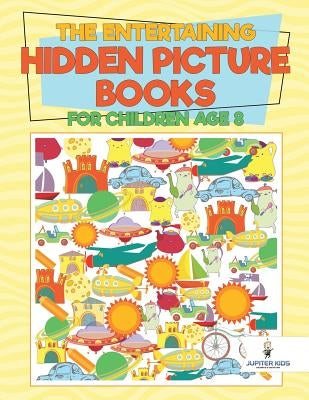 The Entertaining Hidden Picture Books for Children Age 8 by Jupiter Kids