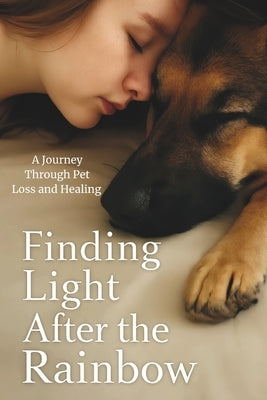 Finding Light After the Rainbow: A Journey Through Pet Loss and Healing: Healing After Pet Death: Journaling, Stories, and Peaceful Goodbyes by Ayan, Savio