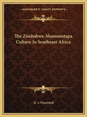 The Zimbabwe-Monomotapa Culture in Southeast Africa by Wieschhoff, H. a.