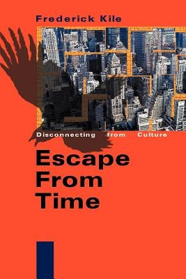 Escape from Time: Disconnecting from Culture by Kile, Frederick