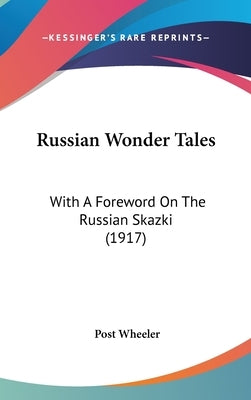 Russian Wonder Tales: With A Foreword On The Russian Skazki (1917) by Wheeler, Post
