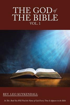 The God of the Bible Vol. 1: In This Book You Will Find the Name of God Every Time It Appears in the Bible by Kuykendall, Leo