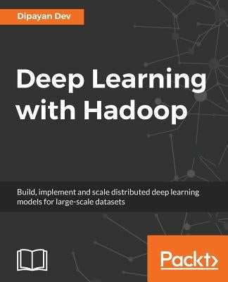 Deep Learning with Hadoop by Dev, Dipayan