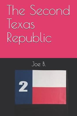 The Second Texas Republic by B, Joe
