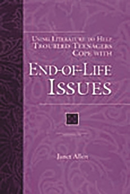 Using Literature to Help Troubled Teenagers Cope with End-Of-Life Issues by Allen, Janet
