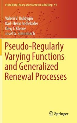 Pseudo-Regularly Varying Functions and Generalized Renewal Processes by Buldygin, Valeriĭ V.