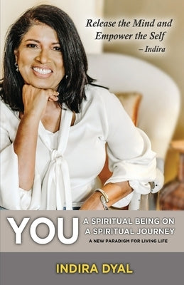 You: A Spiritual Being on a Spiritual Journey by Dyal, Indira