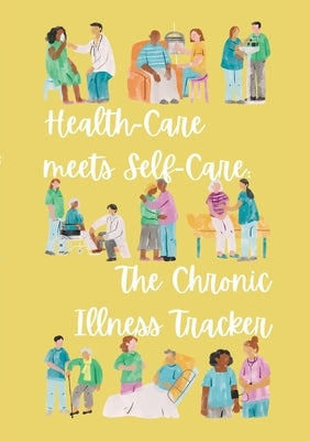 Health-Care meets Self-Care: The Chronic Illness Tracker: Flexible Version by Parisotto, Alana