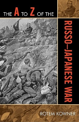 The A to Z of the Russo-Japanese War by Kowner, Rotem