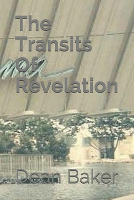 The Transits Of Revelation by Baker, Dean J.