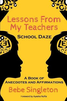Lessons From My Teachers: School DAZE: A Book of Anecdotes & Affirmations by Nura, Ayesha