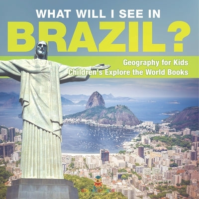 What Will I See In Brazil? Geography for Kids Children's Explore the World Books by Baby Professor