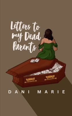 Letters to my Dead Parents by Marie, Dani