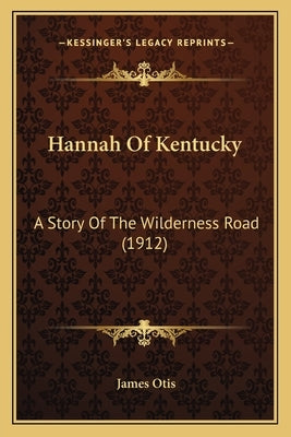 Hannah Of Kentucky: A Story Of The Wilderness Road (1912) by Otis, James