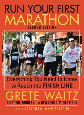 Run Your First Marathon: Everything You Need to Know to Reach the Finish Line by Waitz, Grete