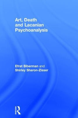 Art, Death and Lacanian Psychoanalysis by Biberman, Efrat