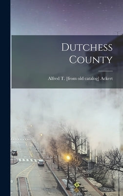 Dutchess County by Ackert, Alfred T.