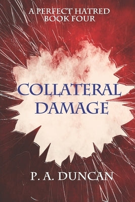 A Perfect Hatred: Collateral Damage by Duncan, P. a.