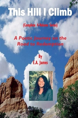 This Hill I Climb (Complete 4-Volume Series): A Poetic Journey on the Road to Redemption by James, E. a.