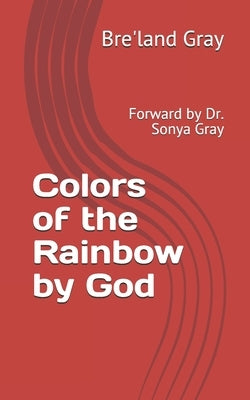 Colors of the Rainbow by God by Gray, Sonya
