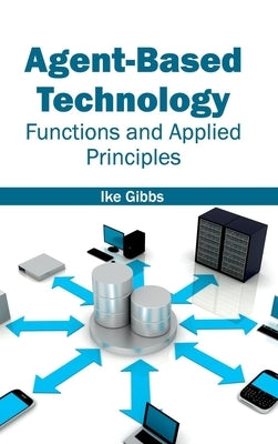 Agent-Based Technology: Functions and Applied Principles by Gibbs, Ike