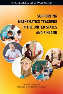 Supporting Mathematics Teachers in the United States and Finland: Proceedings of a Workshop by National Academies of Sciences Engineeri