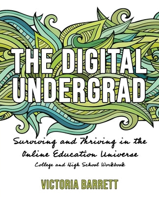 The Digital Undergrad: Surviving and Thriving in the Online Education Universe: College and High School Workbook by Barrett, Victoria
