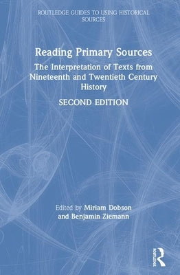 Reading Primary Sources: The Interpretation of Texts from Nineteenth and Twentieth Century History by Dobson, Miriam
