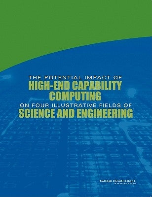 The Potential Impact of High-End Capability Computing on Four Illustrative Fields of Science and Engineering by National Research Council