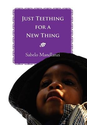 Just Teething for a New Thing by Mandlanzi, Sabelo