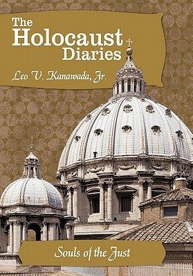 The Holocaust Diaries: Book I: Souls of the Just by Kanawada, Leo V., Jr.
