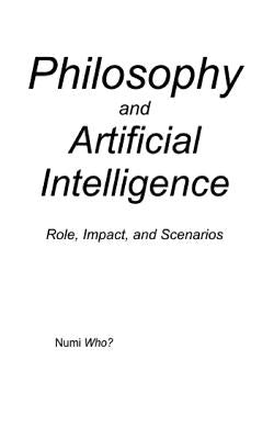 Philosophy and Artificial Intelligence: Role, Impact, and Scenarios by Who?, Numi