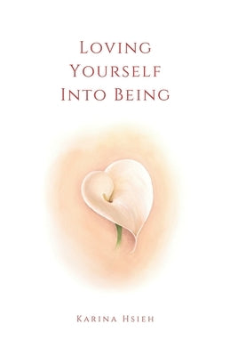 Loving Yourself Into Being: Poems on Self-Love & Compassion by Hsieh, Karina