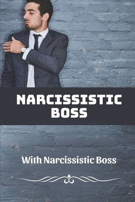 Narcissistic Boss: How To Deal With Narcissistic Boss: Narcissistic Boss Symptoms by Dechant, Burl