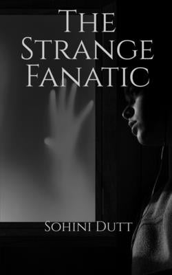 The Strange Fanatic: finding the missing puzzle by Dutt, Sohini
